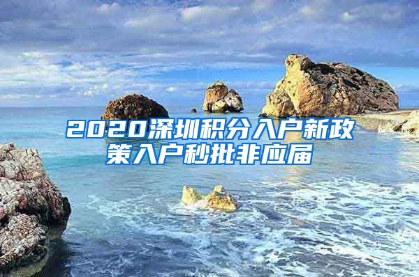 2020深圳积分入户新政策入户秒批非应届