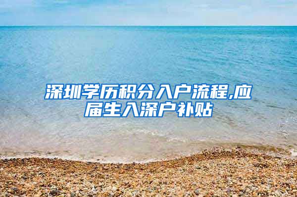 深圳学历积分入户流程,应届生入深户补贴