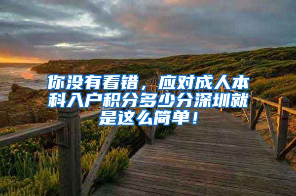 你没有看错，应对成人本科入户积分多少分深圳就是这么简单！