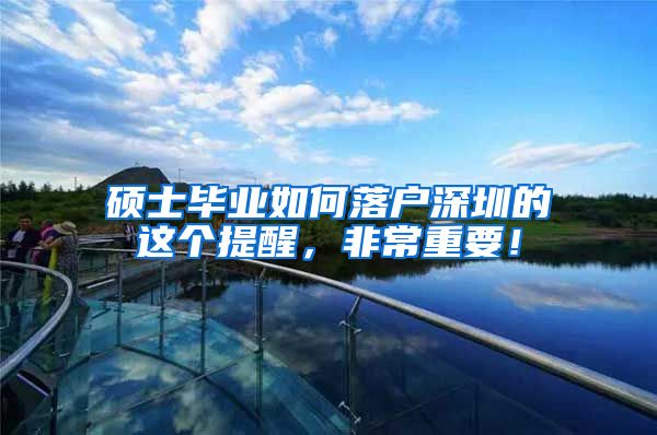 硕士毕业如何落户深圳的这个提醒，非常重要！