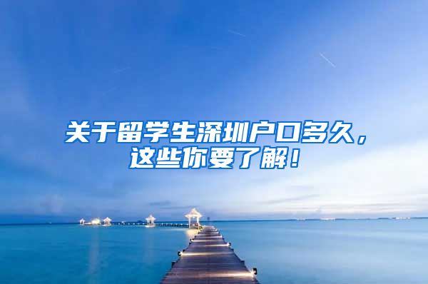 关于留学生深圳户口多久，这些你要了解！