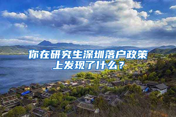 你在研究生深圳落户政策上发现了什么？