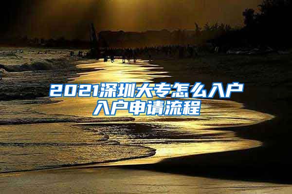 2021深圳大专怎么入户入户申请流程