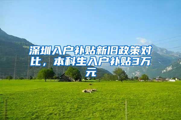 深圳入户补贴新旧政策对比，本科生入户补贴3万元