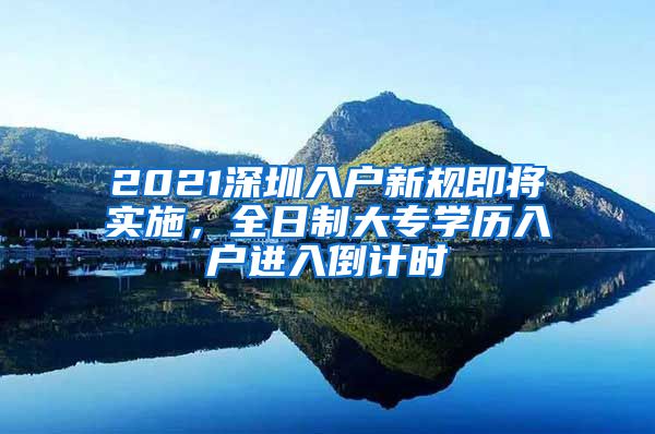 2021深圳入户新规即将实施，全日制大专学历入户进入倒计时