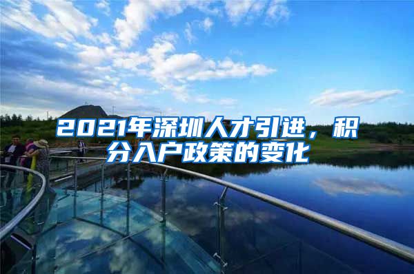2021年深圳人才引进，积分入户政策的变化
