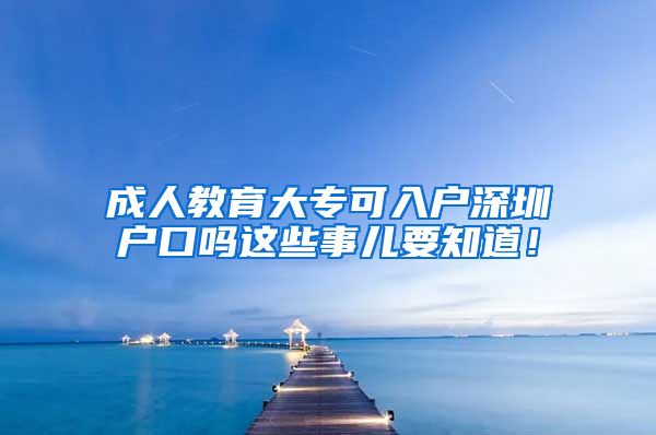 成人教育大专可入户深圳户口吗这些事儿要知道！
