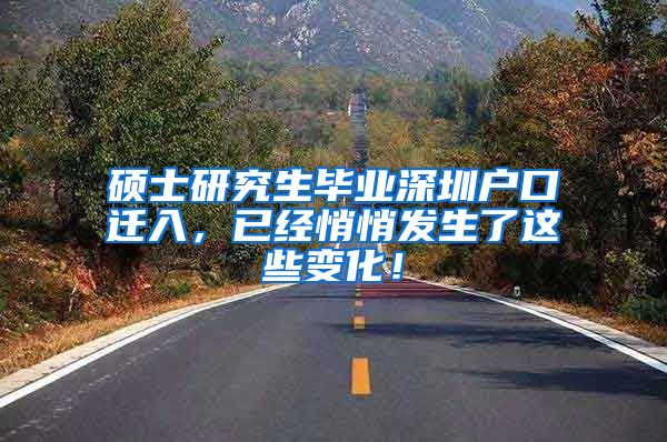 硕士研究生毕业深圳户口迁入，已经悄悄发生了这些变化！