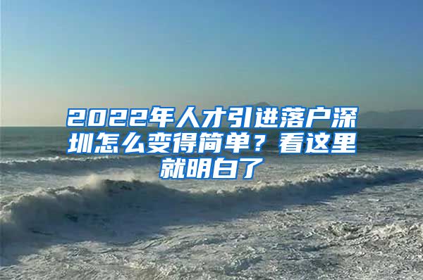 2022年人才引进落户深圳怎么变得简单？看这里就明白了