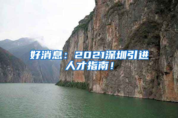 好消息：2021深圳引进人才指南！