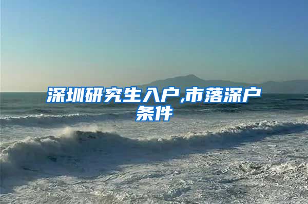 深圳研究生入户,市落深户条件