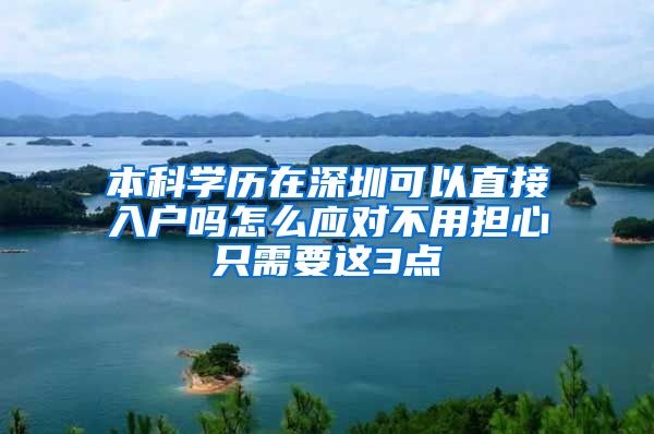 本科学历在深圳可以直接入户吗怎么应对不用担心只需要这3点