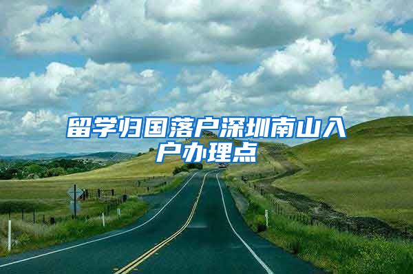 留学归国落户深圳南山入户办理点