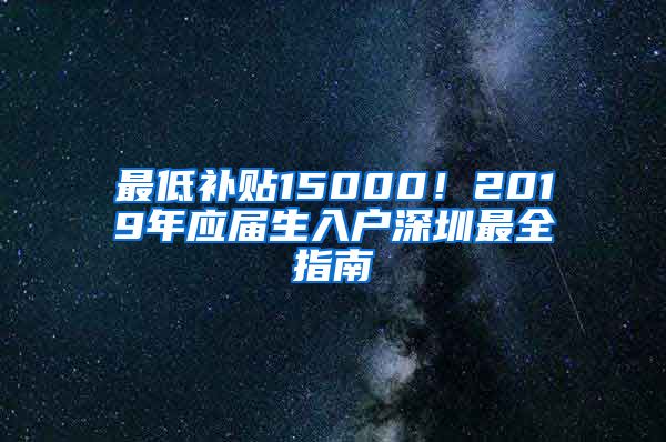 最低补贴15000！2019年应届生入户深圳最全指南