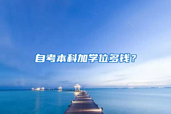 自考本科加学位多钱？