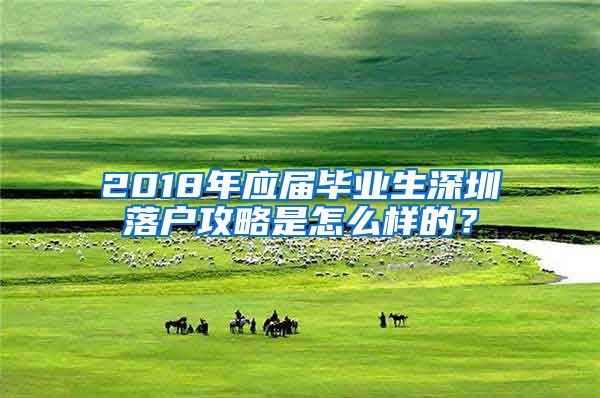 2018年应届毕业生深圳落户攻略是怎么样的？