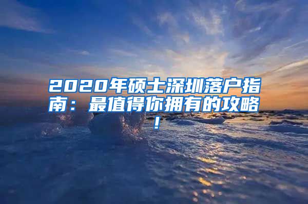 2020年硕士深圳落户指南：最值得你拥有的攻略！
