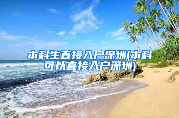 本科生直接入户深圳(本科可以直接入户深圳)