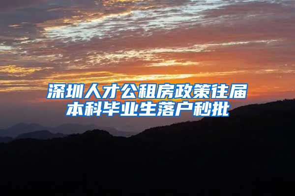 深圳人才公租房政策往届本科毕业生落户秒批