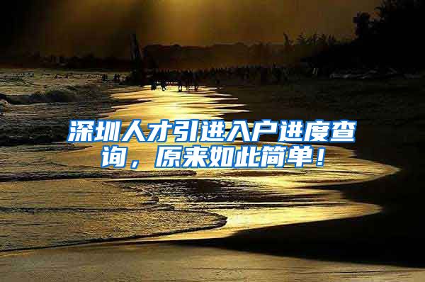 深圳人才引进入户进度查询，原来如此简单！
