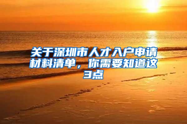 关于深圳市人才入户申请材料清单，你需要知道这3点
