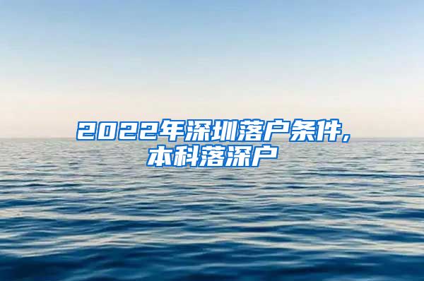 2022年深圳落户条件,本科落深户