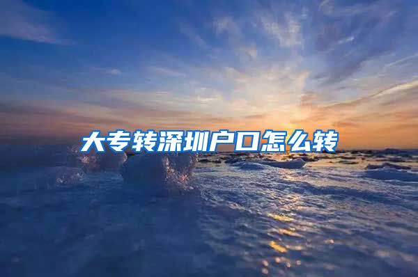 大专转深圳户口怎么转