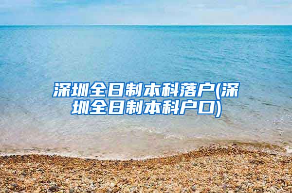 深圳全日制本科落户(深圳全日制本科户口)