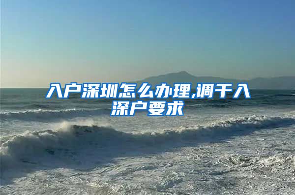 入户深圳怎么办理,调干入深户要求