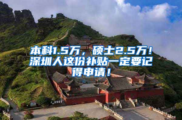 本科1.5万，硕士2.5万！深圳人这份补贴一定要记得申请！