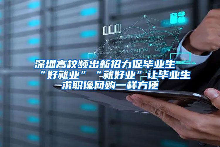 深圳高校频出新招力促毕业生“好就业”“就好业”让毕业生求职像网购一样方便