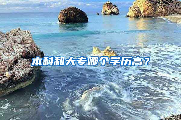 本科和大专哪个学历高？