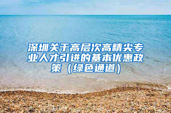 深圳关于高层次高精尖专业人才引进的基本优惠政策（绿色通道）