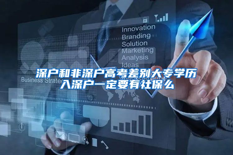 深户和非深户高考差别大专学历入深户一定要有社保么