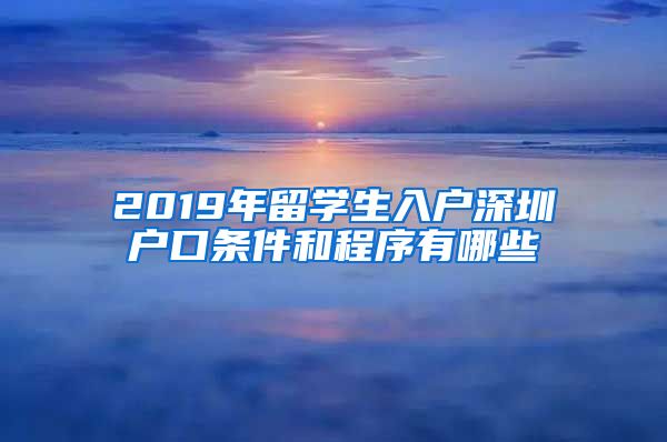 2019年留学生入户深圳户口条件和程序有哪些
