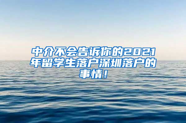 中介不会告诉你的2021年留学生落户深圳落户的事情！