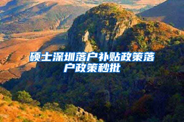 硕士深圳落户补贴政策落户政策秒批