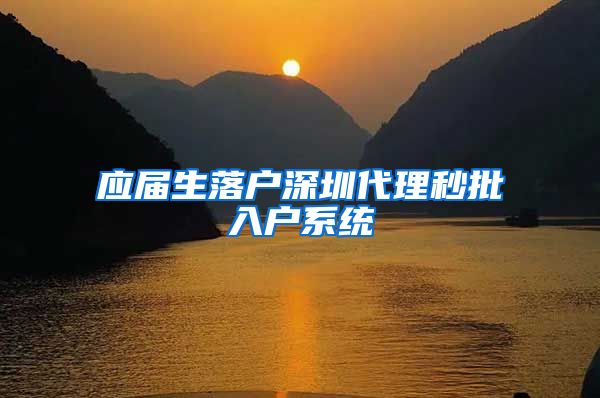 应届生落户深圳代理秒批入户系统