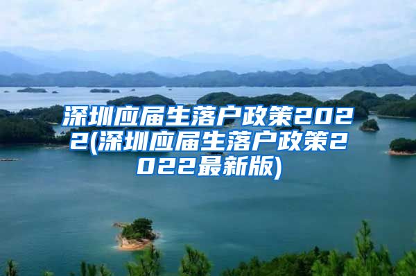 深圳应届生落户政策2022(深圳应届生落户政策2022最新版)