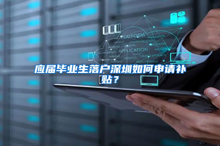 应届毕业生落户深圳如何申请补贴？
