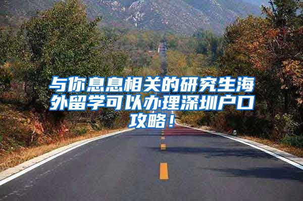 与你息息相关的研究生海外留学可以办理深圳户口攻略！