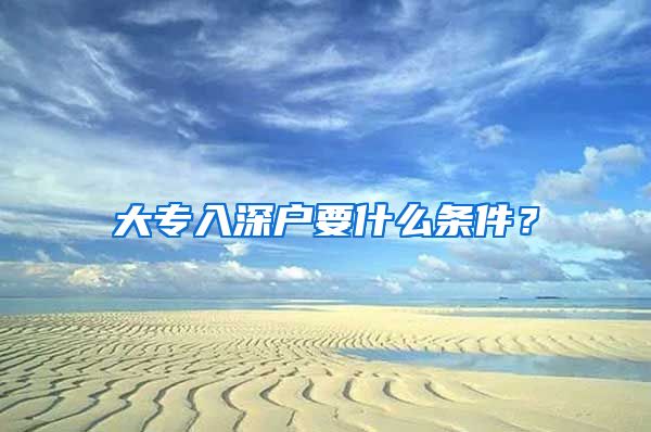 大专入深户要什么条件？