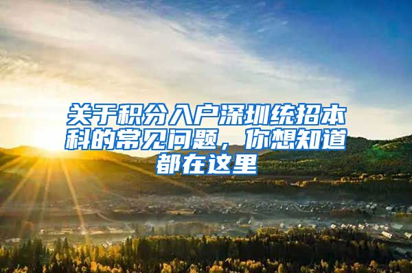 关于积分入户深圳统招本科的常见问题，你想知道都在这里