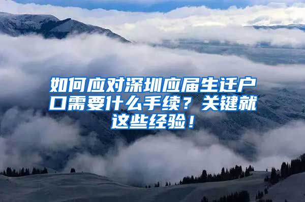 如何应对深圳应届生迁户口需要什么手续？关键就这些经验！