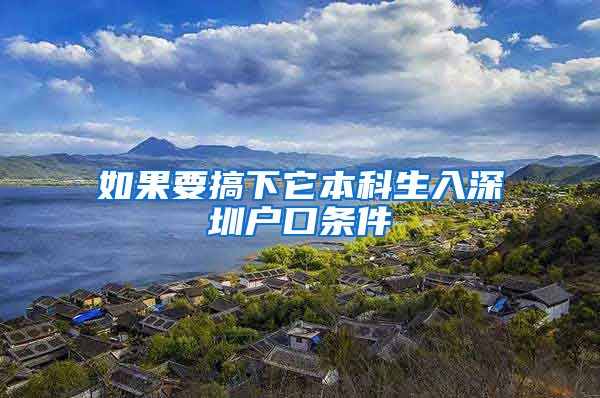 如果要搞下它本科生入深圳户口条件