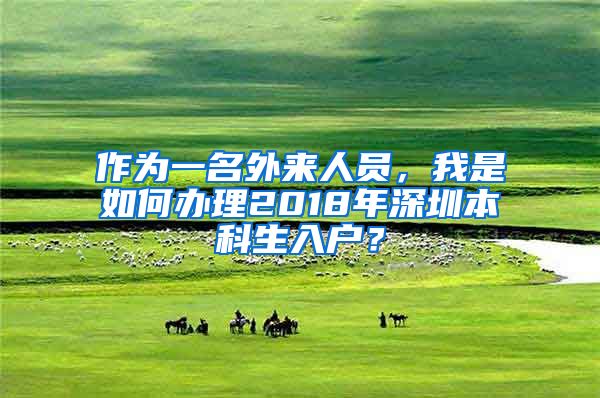 作为一名外来人员，我是如何办理2018年深圳本科生入户？