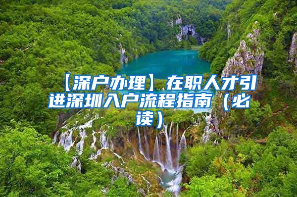 【深户办理】在职人才引进深圳入户流程指南（必读）
