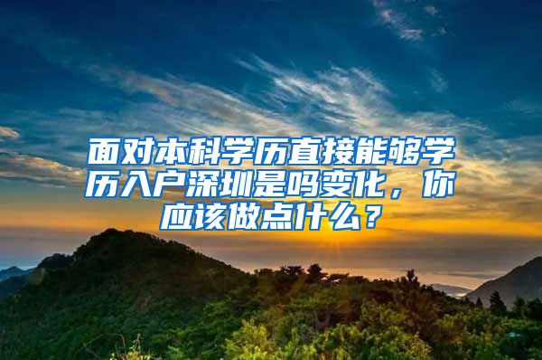 面对本科学历直接能够学历入户深圳是吗变化，你应该做点什么？