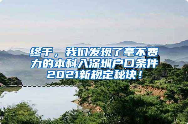 终于，我们发现了毫不费力的本科入深圳户口条件2021新规定秘诀！