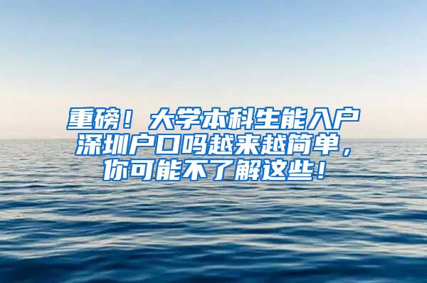 重磅！大学本科生能入户深圳户口吗越来越简单，你可能不了解这些！